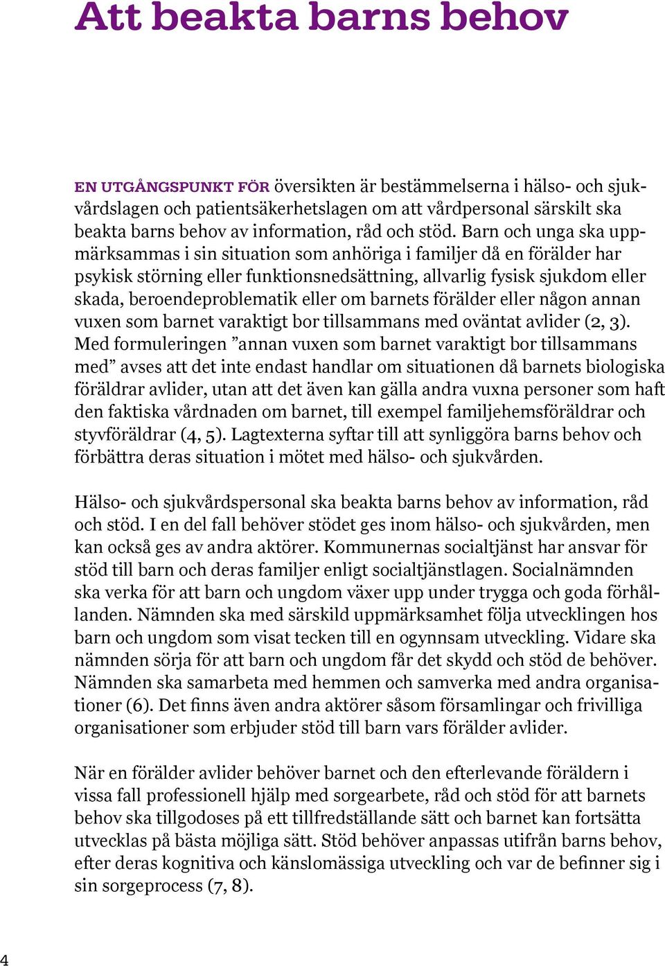 Barn och unga ska uppmärksammas i sin situation som anhöriga i familjer då en förälder har psykisk störning eller funktionsnedsättning, allvarlig fysisk sjukdom eller skada, beroendeproblematik eller