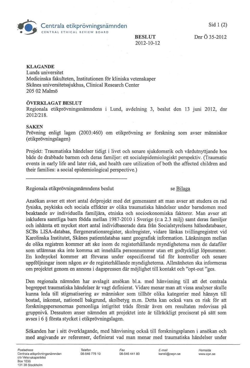 SAKEN Prövning enligt lagen (2003:460) om etikprövning av forskning som avser människor (etikprövningslagen) Projekt: Traumatiska händelser tidigt i livet och senare sjukdomsrik och vårdutnyttjande