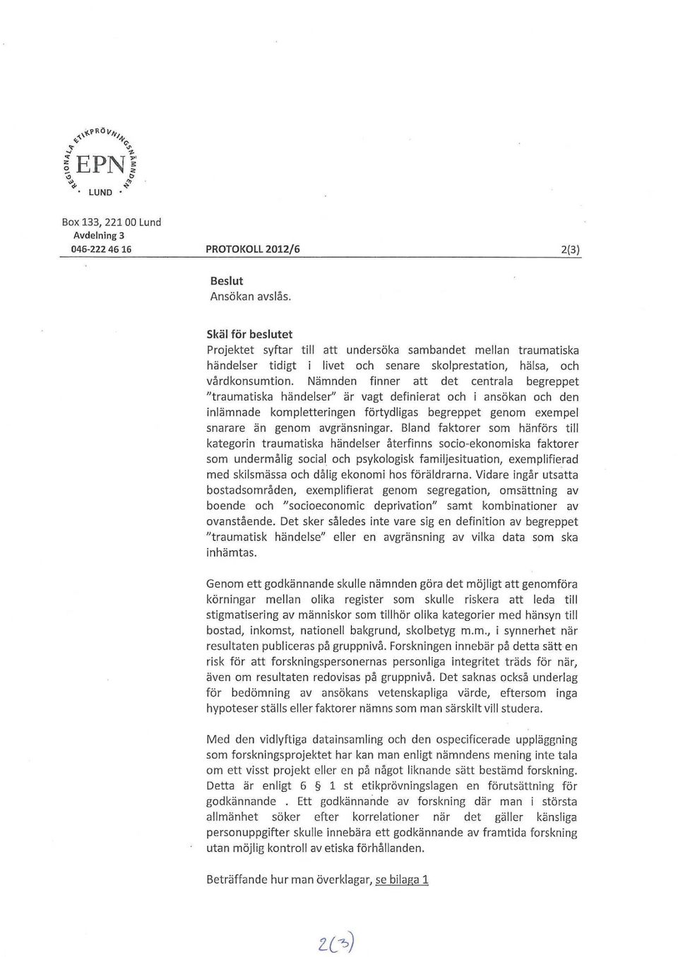 Nämnden finner att det centrala begreppet "traumatiska händelser" är vagt definierat och i ansökan och den inlämnade kompletteringen förtydligas begreppet genom exempel snarare än genom avgränsningar.