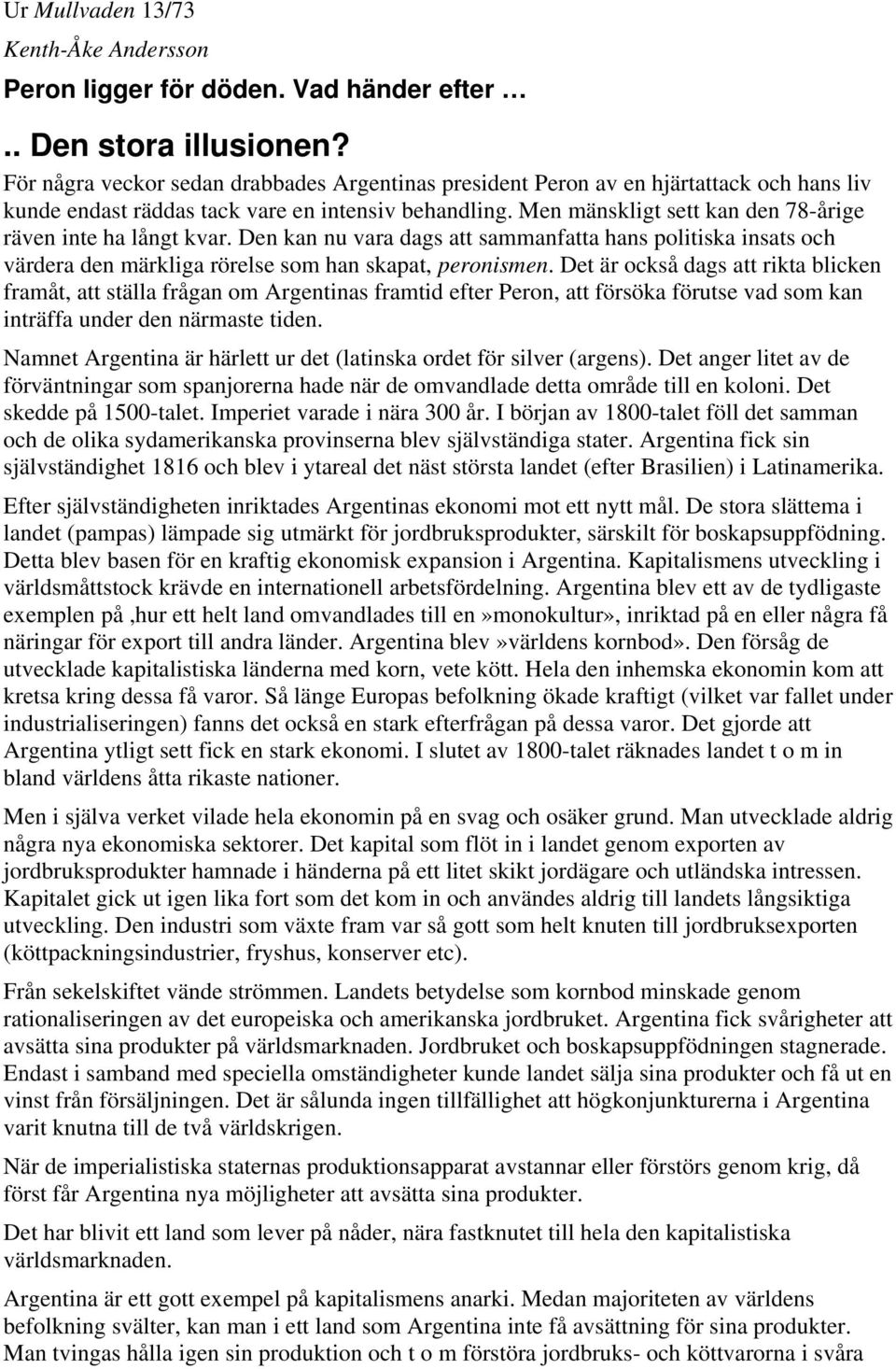 Men mänskligt sett kan den 78-årige räven inte ha långt kvar. Den kan nu vara dags att sammanfatta hans politiska insats och värdera den märkliga rörelse som han skapat, peronismen.
