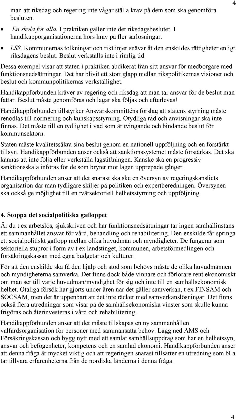 Beslut verkställs inte i rimlig tid. Dessa exempel visar att staten i praktiken abdikerat från sitt ansvar för medborgare med funktionsnedsättningar.