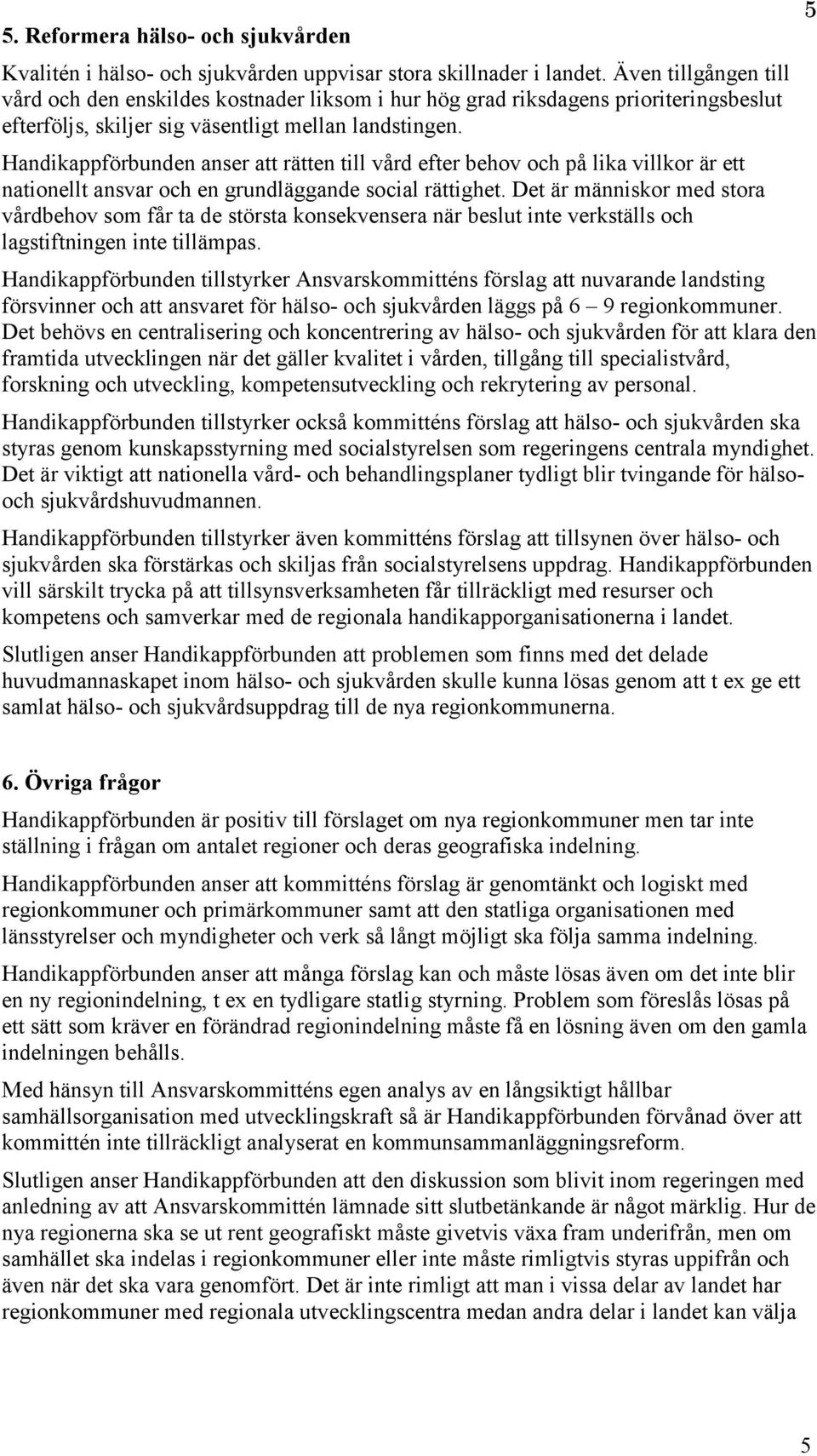 Handikappförbunden anser att rätten till vård efter behov och på lika villkor är ett nationellt ansvar och en grundläggande social rättighet.