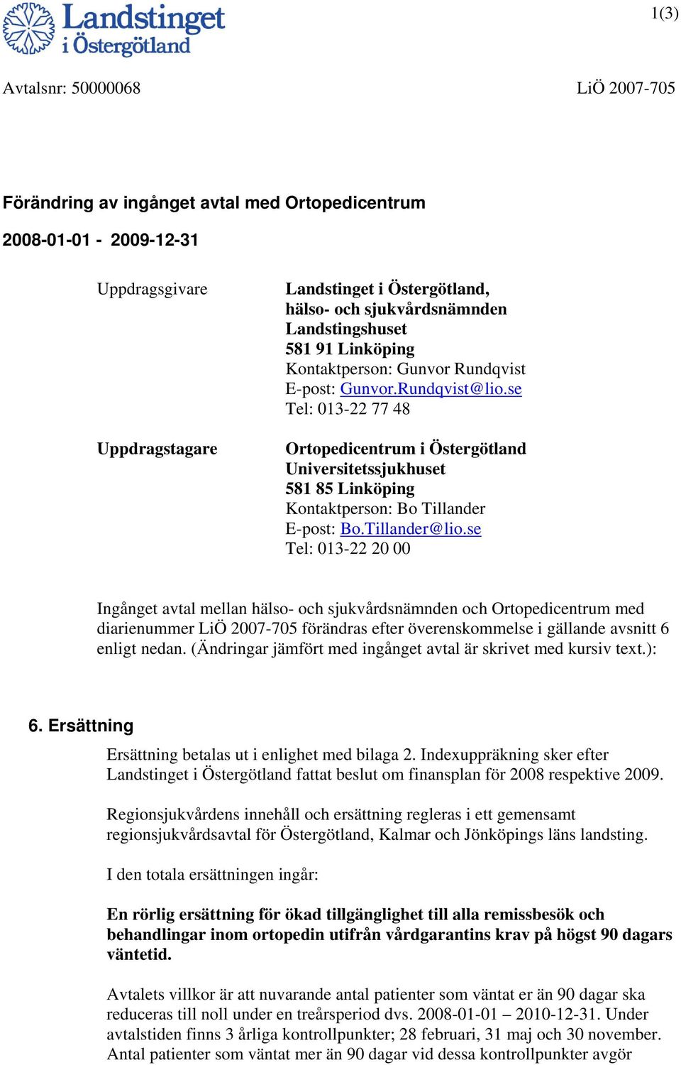 se Tel: 013-22 77 48 Ortopedicentrum i Östergötland Universitetssjukhuset 581 85 Linköping Kontaktperson: Bo Tillander E-post: Bo.Tillander@lio.