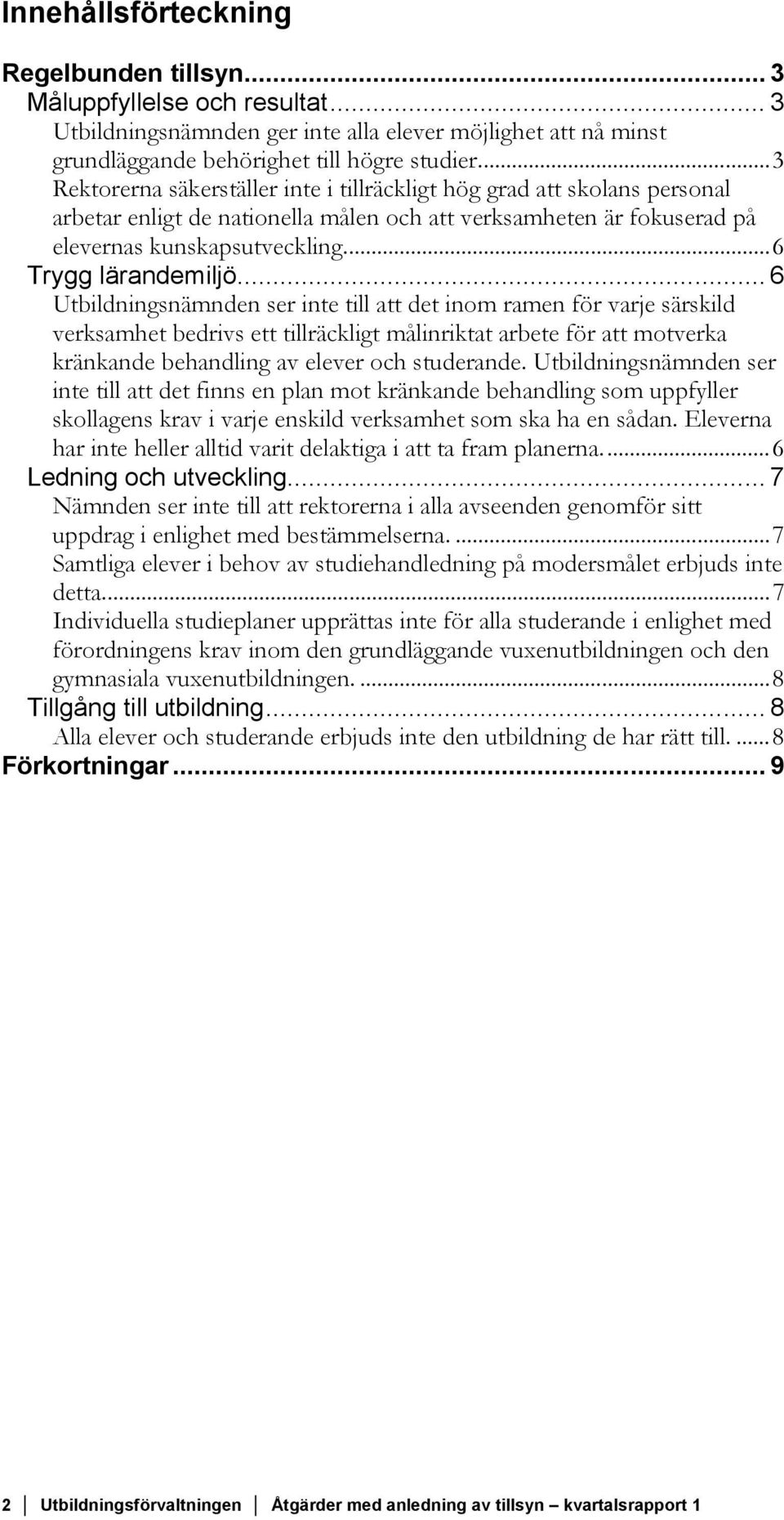 .. 6 Utbildningsnämnden ser inte till att det inom ramen för varje särskild verksamhet bedrivs ett tillräckligt målinriktat arbete för att motverka kränkande behandling av elever och studerande.