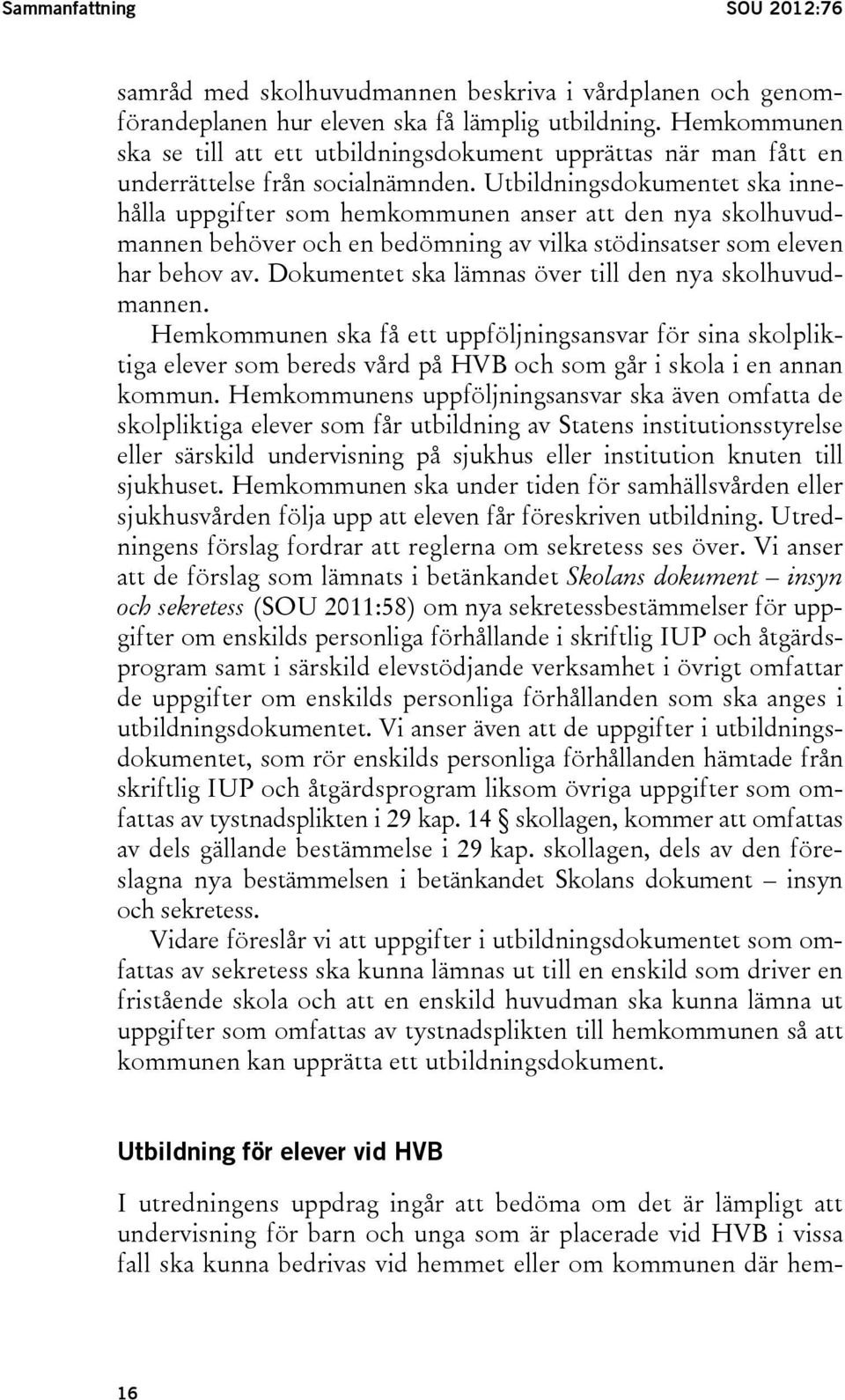 Utbildningsdokumentet ska innehålla uppgifter som hemkommunen anser att den nya skolhuvudmannen behöver och en bedömning av vilka stödinsatser som eleven har behov av.