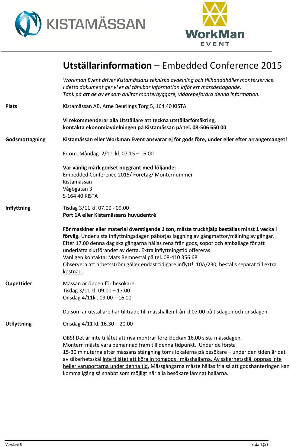 Plats Kistamässan AB, Arne Beurlings Torg 5, 164 40 KISTA Vi rekommenderar alla Utställare att teckna utställarförsäkring, kontakta ekonomiavdelningen på Kistamässan på tel.