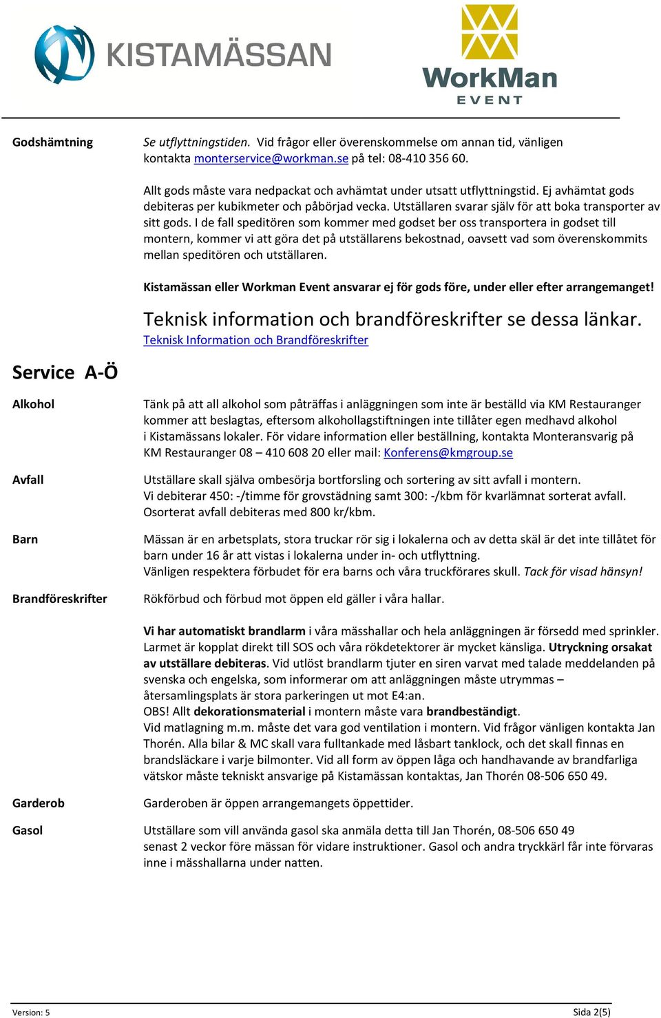 I de fall speditören som kommer med godset ber oss transportera in godset till montern, kommer vi att göra det på utställarens bekostnad, oavsett vad som överenskommits mellan speditören och