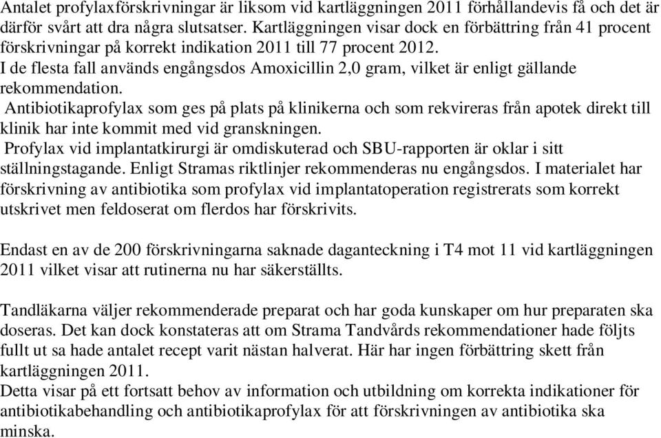 I de flesta fall används engångsdos Amoxicillin 2,0 gram, vilket är enligt gällande rekommendation.