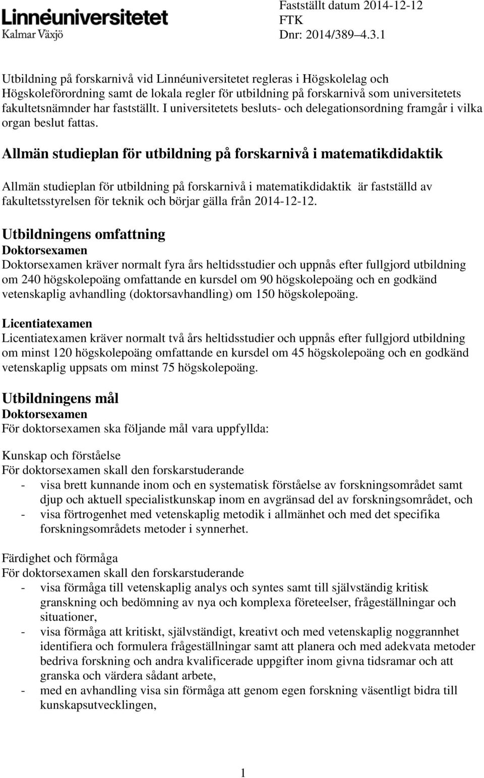 1 Utbildning på forskarnivå vid Linnéuniversitetet regleras i Högskolelag och Högskoleförordning samt de lokala regler för utbildning på forskarnivå som universitetets fakultetsnämnder har fastställt.