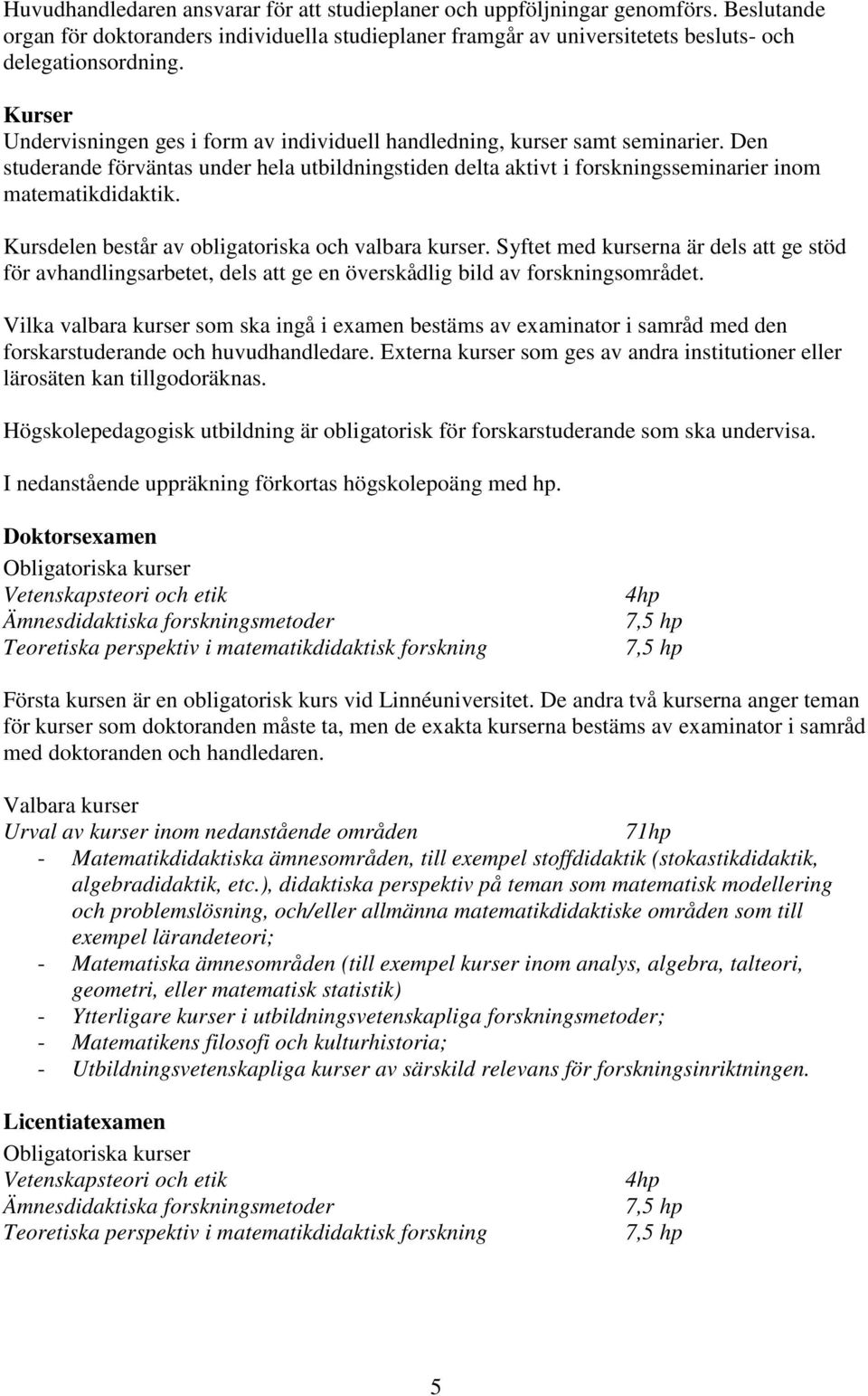 Kursdelen består av obligatoriska och valbara kurser. Syftet med kurserna är dels att ge stöd för avhandlingsarbetet, dels att ge en överskådlig bild av forskningsområdet.