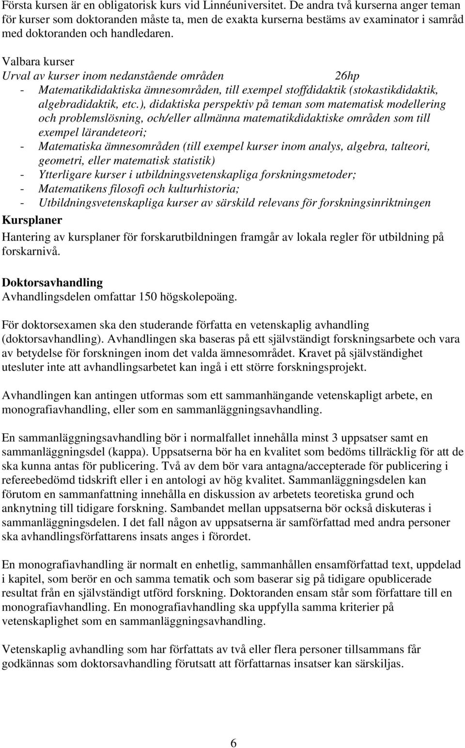 Valbara kurser Urval av kurser inom nedanstående områden 26hp - Matematikdidaktiska ämnesområden, till exempel stoffdidaktik (stokastikdidaktik, algebradidaktik, etc.