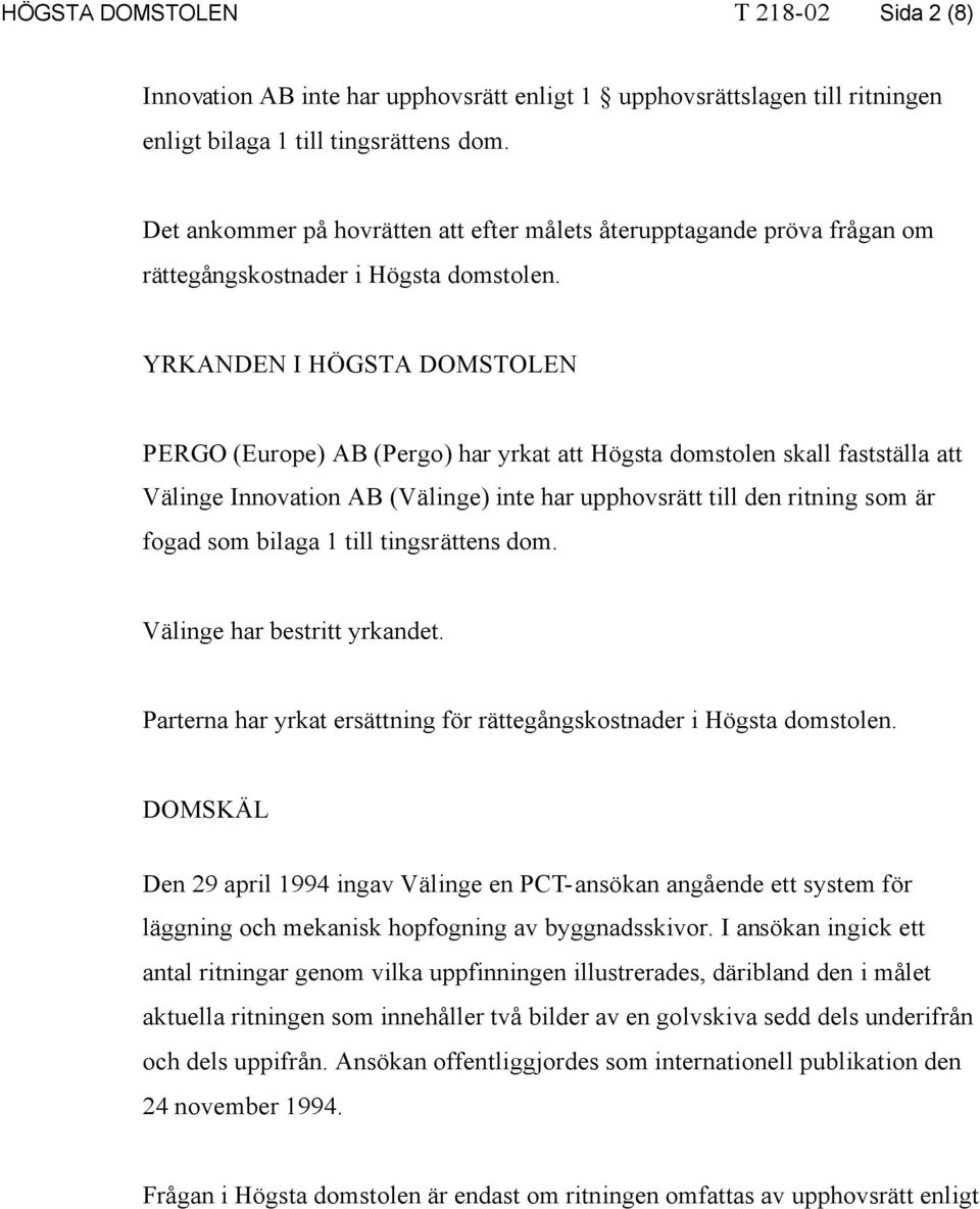 YRKANDEN I HÖGSTA DOMSTOLEN PERGO (Europe) AB (Pergo) har yrkat att Högsta domstolen skall fastställa att Välinge Innovation AB (Välinge) inte har upphovsrätt till den ritning som är fogad som bilaga