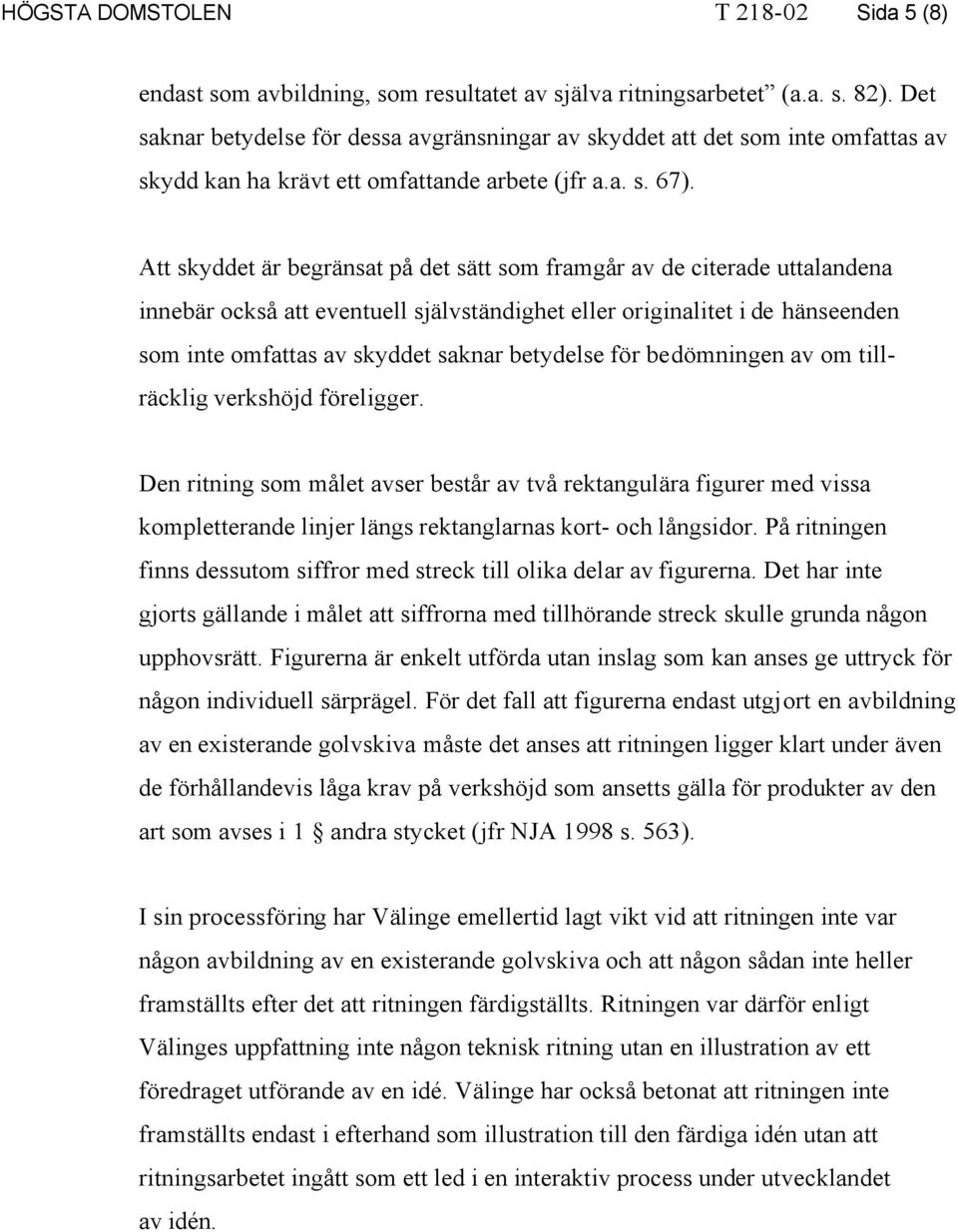 Att skyddet är begränsat på det sätt som framgår av de citerade uttalandena innebär också att eventuell självständighet eller originalitet i de hänseenden som inte omfattas av skyddet saknar