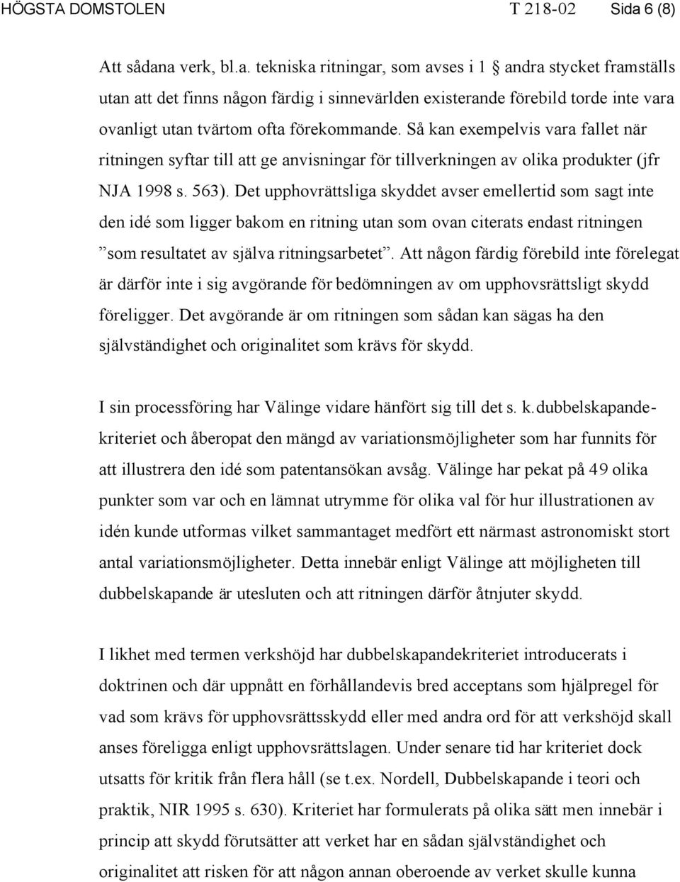 Så kan exempelvis vara fallet när ritningen syftar till att ge anvisningar för tillverkningen av olika produkter (jfr NJA 1998 s. 563).