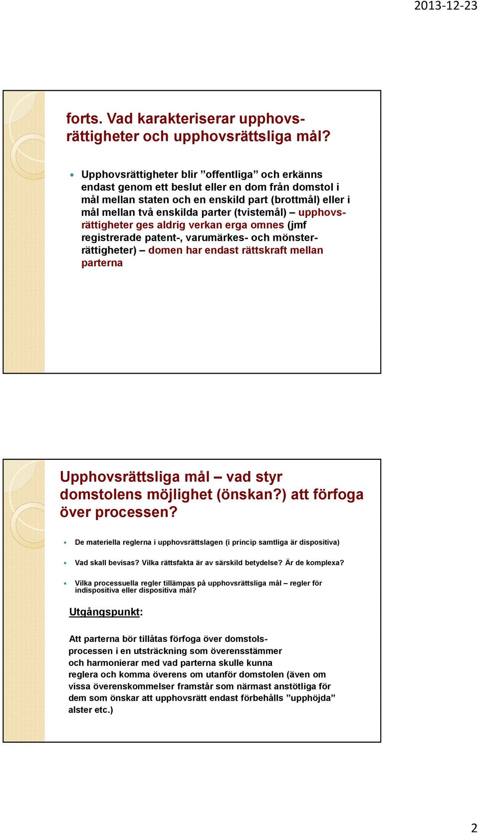 upphovsrättigheter ges aldrig verkan ergaomnes (jmf registrerade patent-, varumärkes- och mönsterrättigheter) domen har endast rättskraft mellan parterna Upphovsrättsliga mål vad styr domstolens