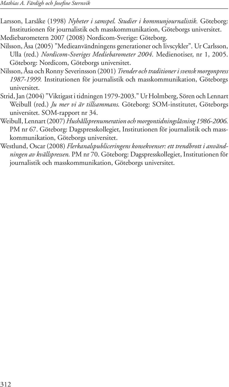 Medienotiser, nr 1, 05. Göteborg: Nordicom, Göteborgs universitet. Nilsson, Åsa och Ronny Severinsson (01) Trender och traditioner i svensk morgonpress 1987-1999.