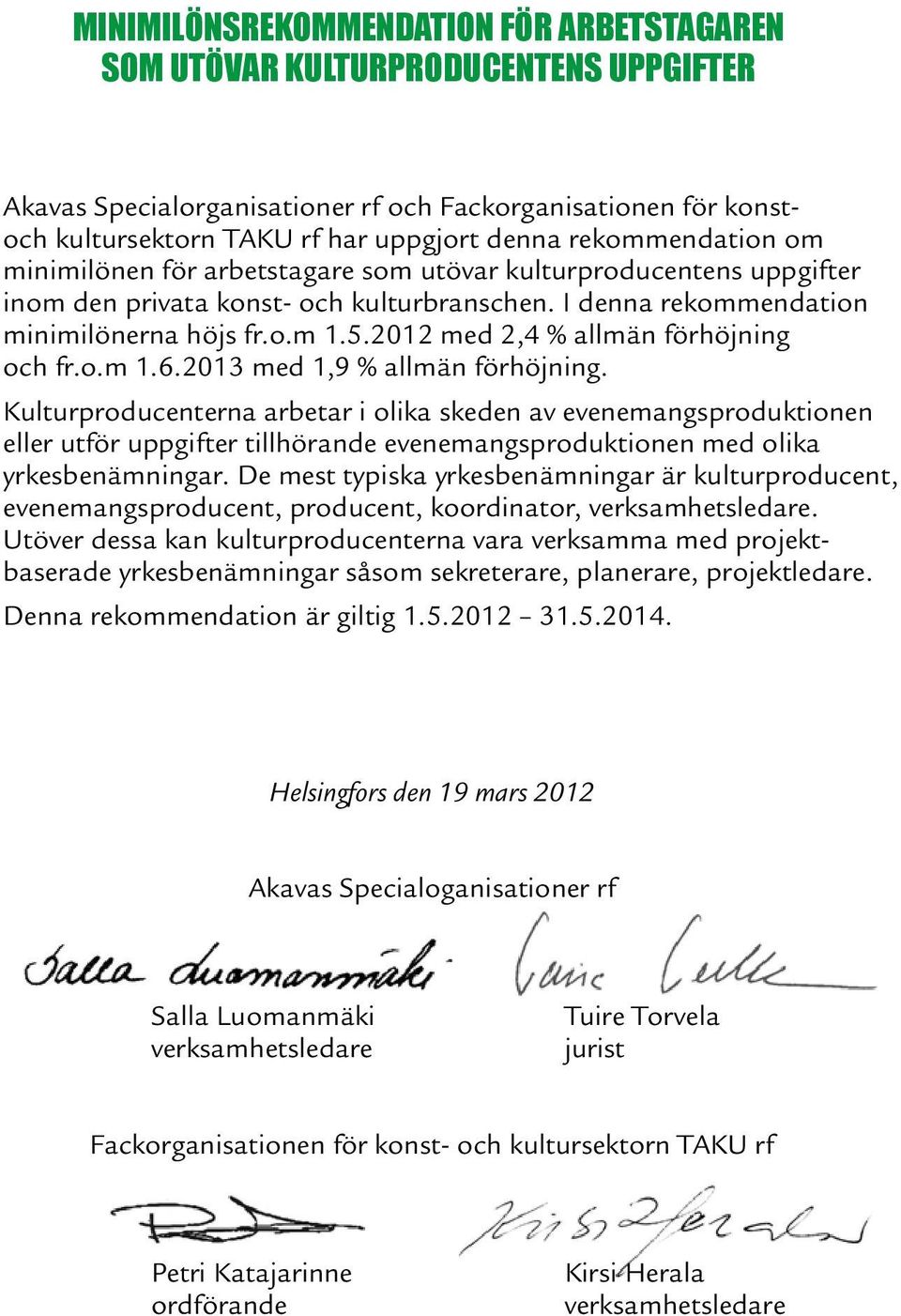 2012 med 2,4 % allmän förhöjning och fr.o.m 1.6.2013 med 1,9 % allmän förhöjning.