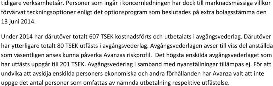 Under 2014 har därutöver totalt 607 TSEK kostnadsförts och utbetalats i avgångsvederlag. Därutöver har ytterligare totalt 80 TSEK utfästs i avgångsvederlag.