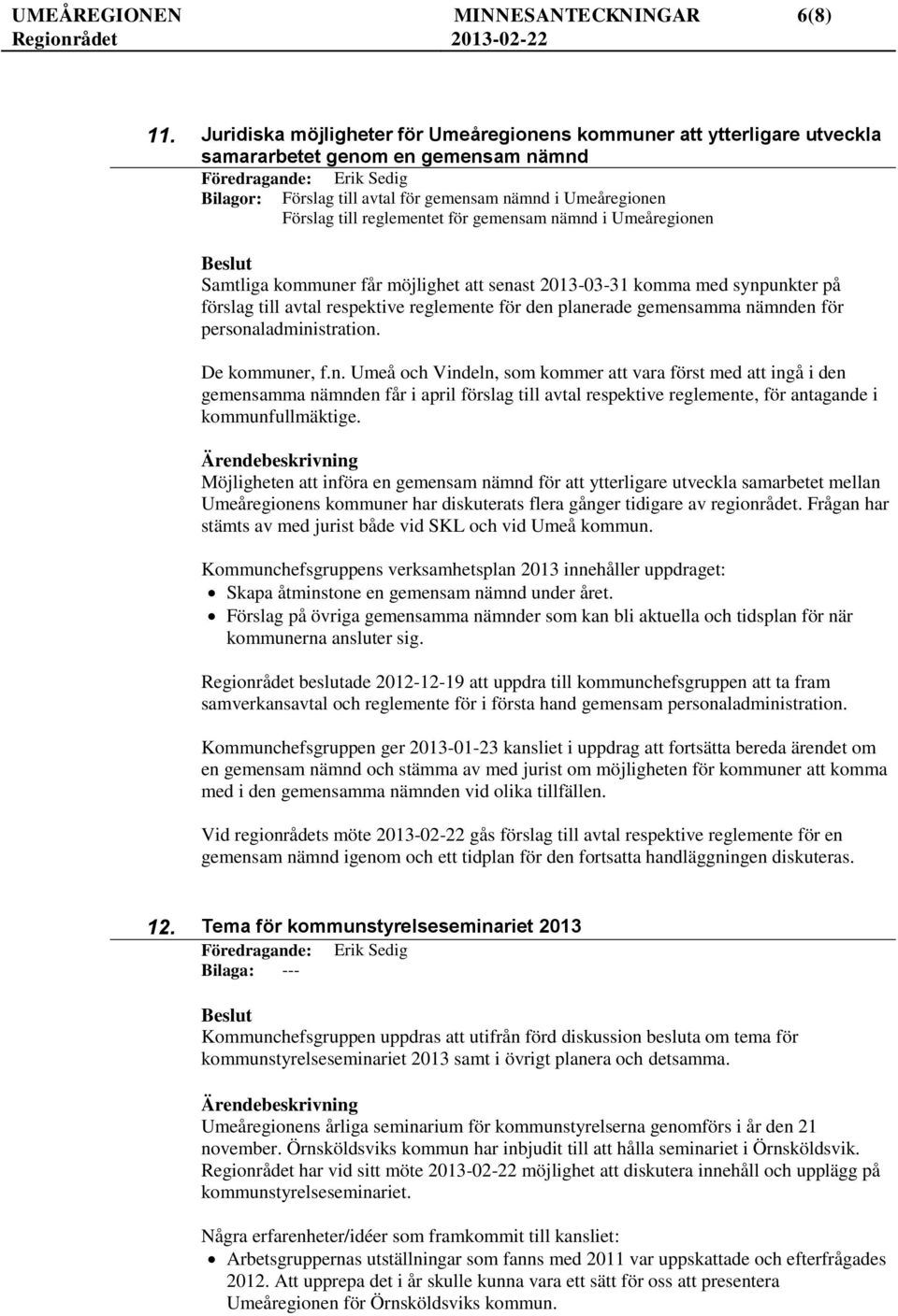 för gemensam nämnd i Umeåregionen Samtliga kommuner får möjlighet att senast 2013-03-31 komma med synpunkter på förslag till avtal respektive reglemente för den planerade gemensamma nämnden för