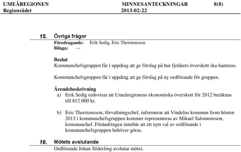 Kommunchefsgruppen får i uppdrag att ge förslag på ny ordförande för gruppen.