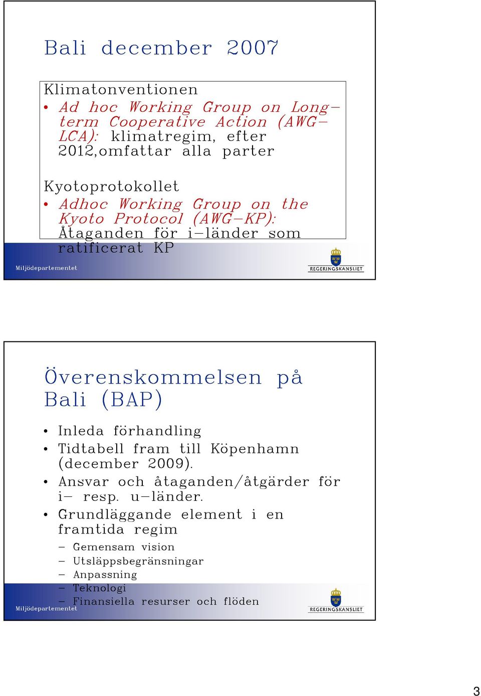Överenskommelsen på Bali (BAP) Inleda förhandling Tidtabell fram till Köpenhamn (december 2009). Ansvar och åtaganden/åtgärder för i- resp.