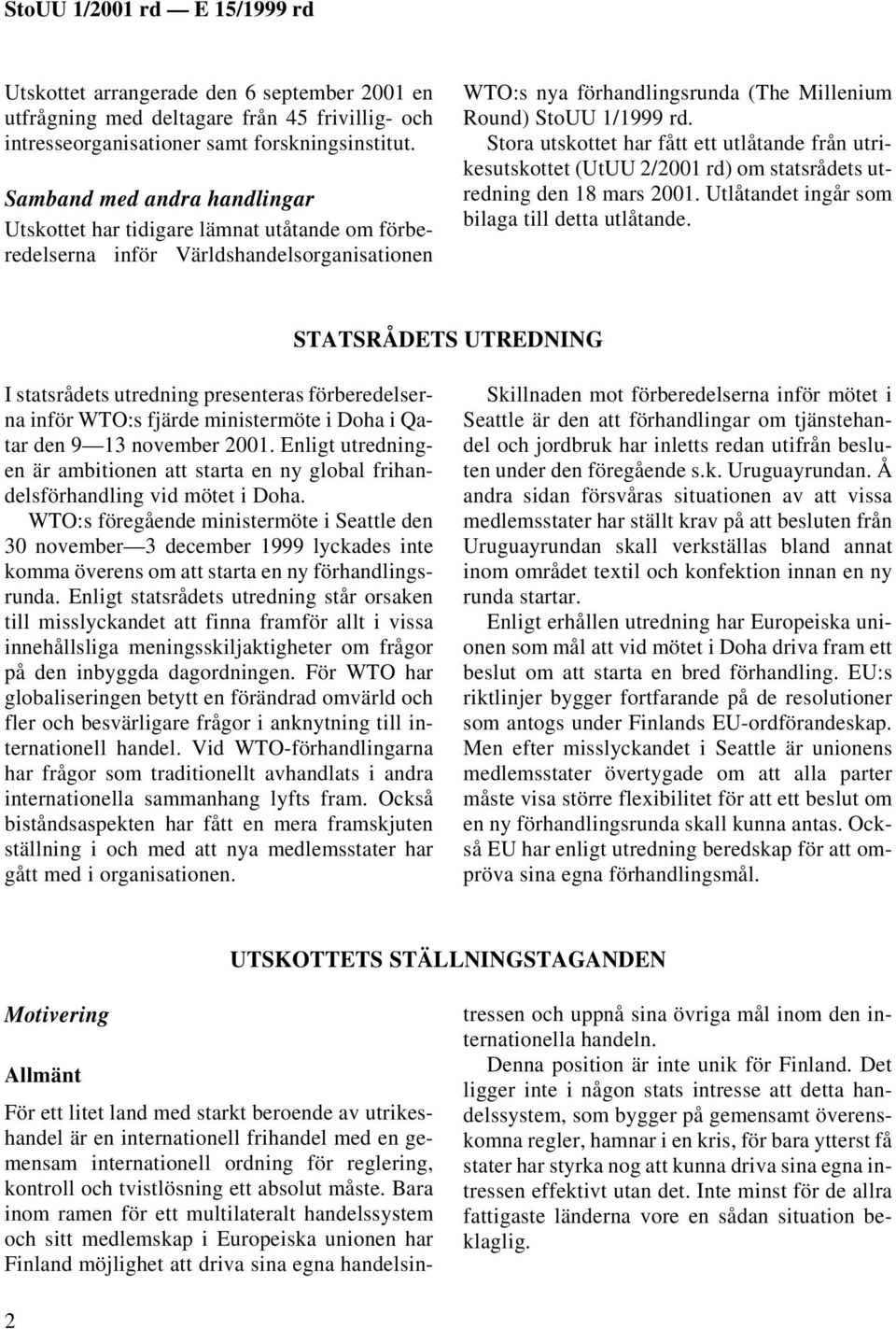 Stora utskottet har fått ett utlåtande från utrikesutskottet (UtUU 2/2001 rd) om statsrådets utredning den 18 mars 2001. Utlåtandet ingår som bilaga till detta utlåtande.