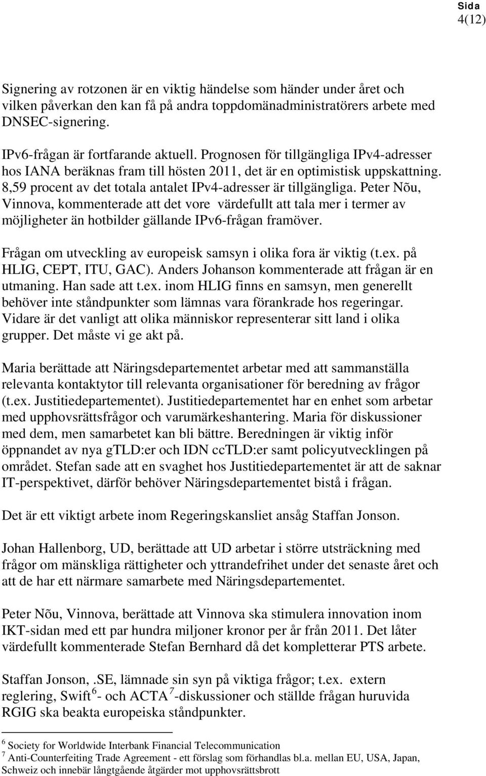 8,59 procent av det totala antalet IPv4-adresser är tillgängliga.