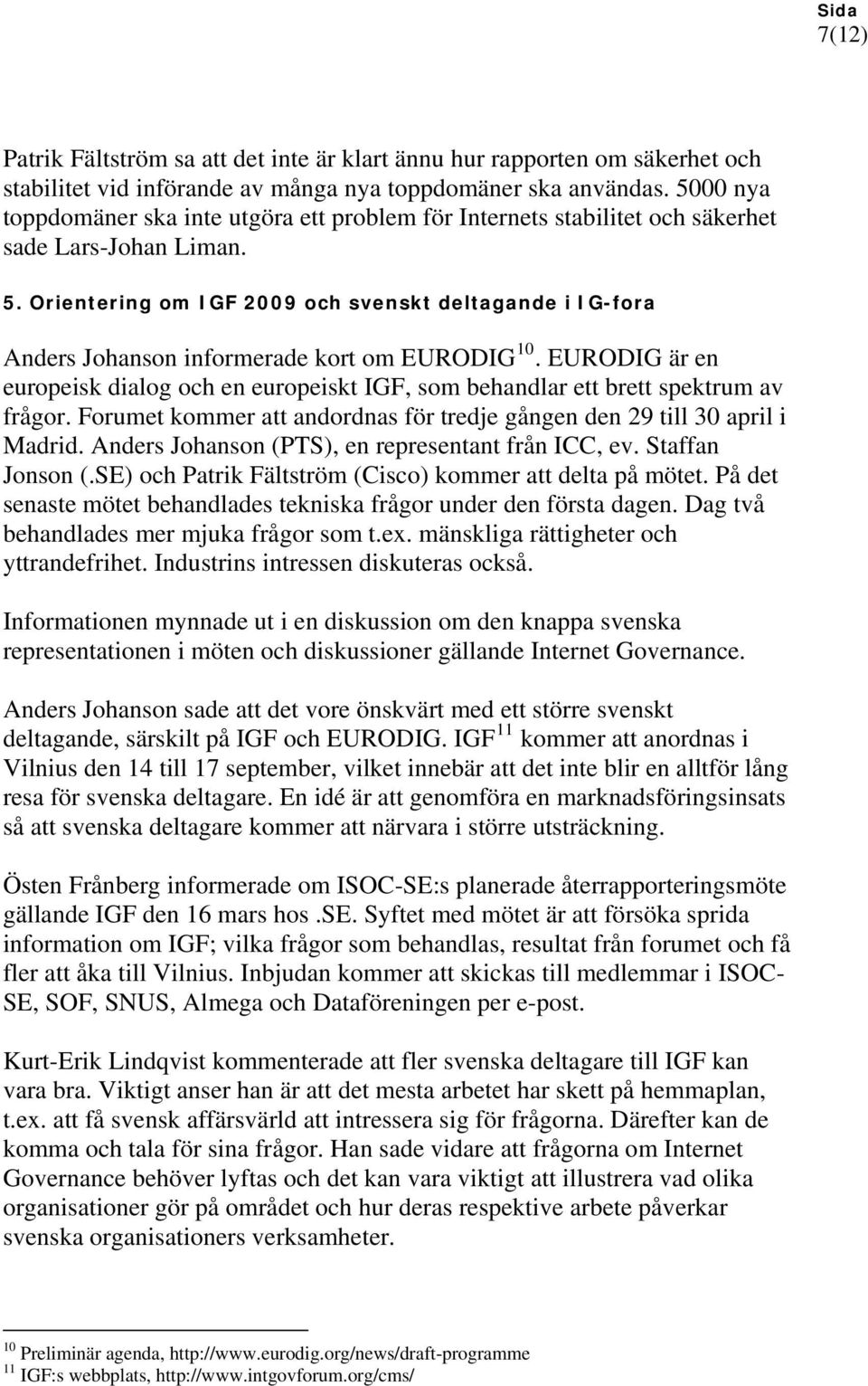 Orientering om IGF 2009 och svenskt deltagande i IG-fora Anders Johanson informerade kort om EURODIG 10.