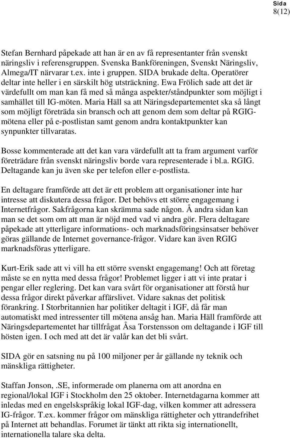 Ewa Frölich sade att det är värdefullt om man kan få med så många aspekter/ståndpunkter som möjligt i samhället till IG-möten.