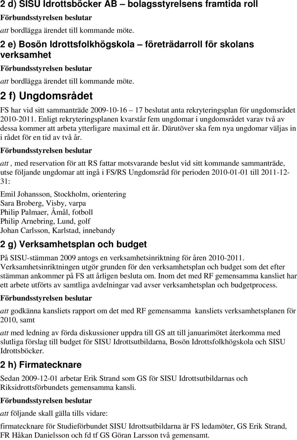 2 f) Ungdomsrådet FS har vid sitt sammanträde 2009-10-16 17 beslutat anta rekryteringsplan för ungdomsrådet 2010-2011.