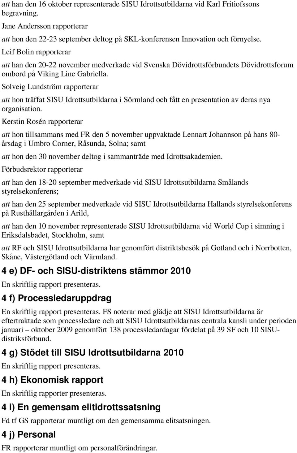 Leif Bolin rapporterar att han den 20-22 november medverkade vid Svenska Dövidrottsförbundets Dövidrottsforum ombord på Viking Line Gabriella.