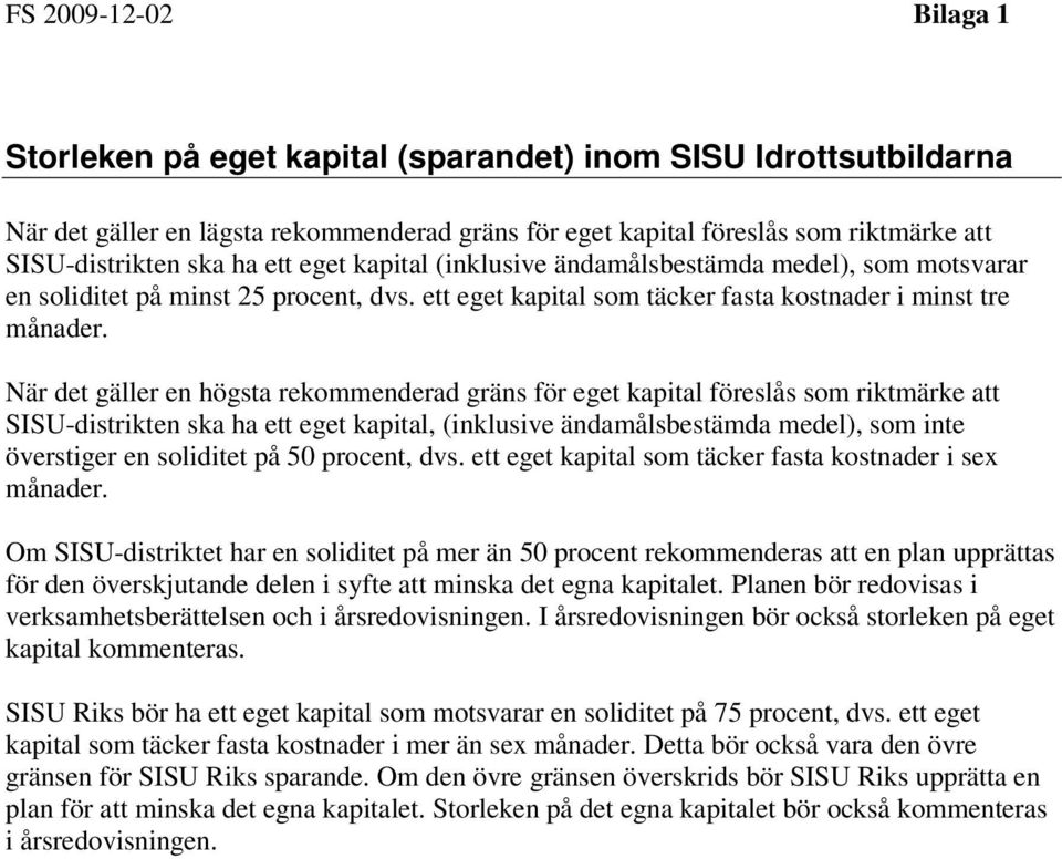 När det gäller en högsta rekommenderad gräns för eget kapital föreslås som riktmärke att SISU-distrikten ska ha ett eget kapital, (inklusive ändamålsbestämda medel), som inte överstiger en soliditet