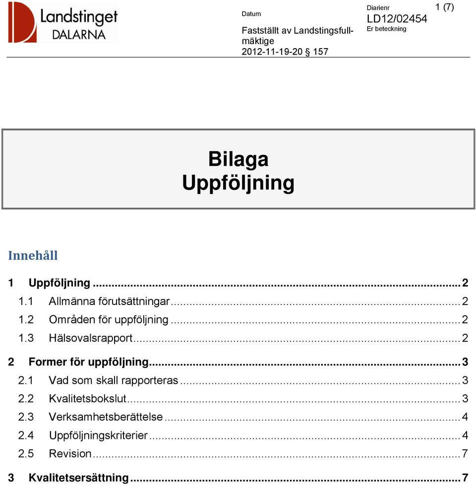 ..2 2 Former för uppföljning...3 2.1 Vad som skall rapporteras...3 2.2 Kvalitetsbokslut.