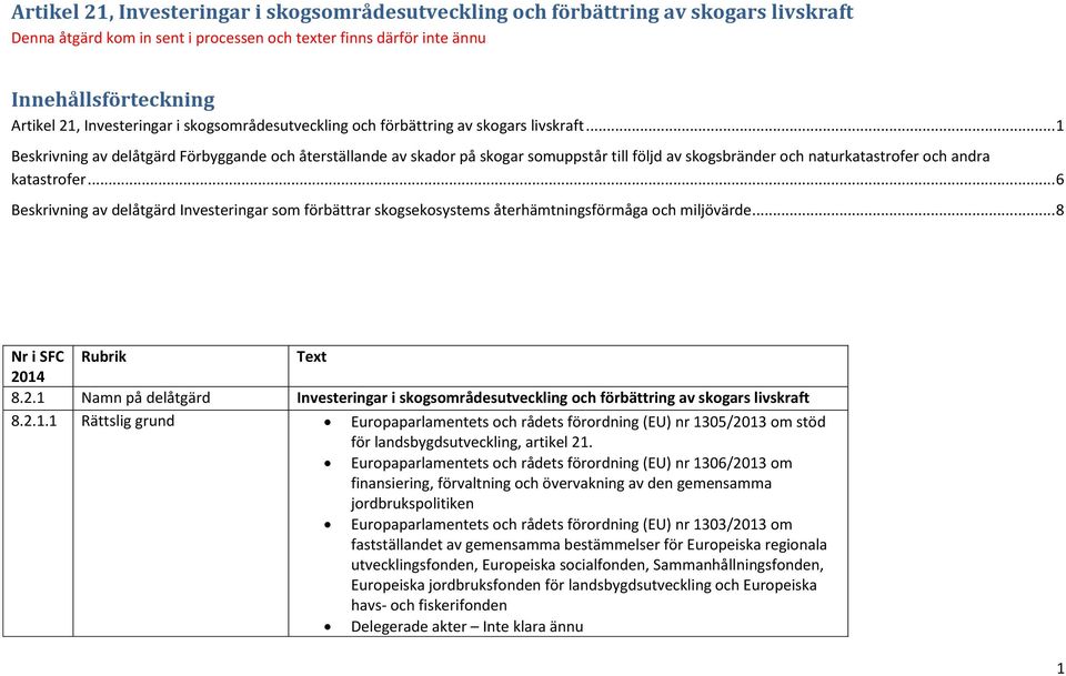 .. 1 Beskrivning av delåtgärd Förbyggande och återställande av skador på skogar somuppstår till följd av skogsbränder och naturkatastrofer och andra katastrofer.