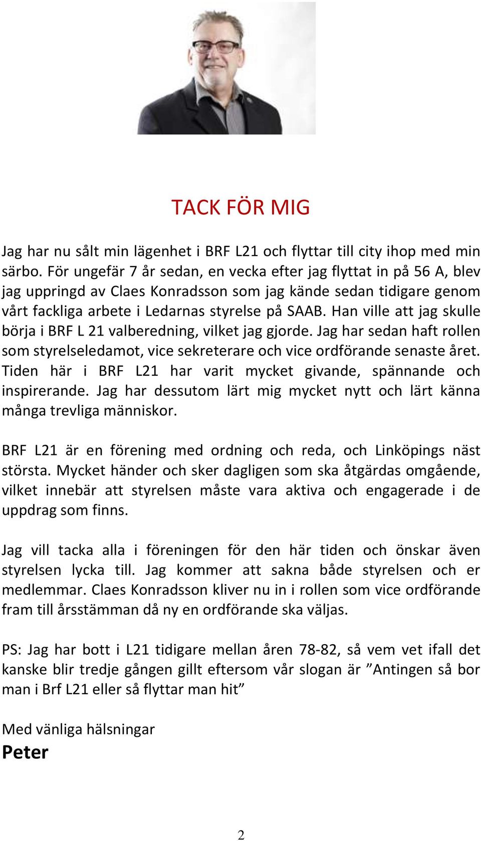 Han ville att jag skulle börja i BRF L 21 valberedning, vilket jag gjorde. Jag har sedan haft rollen som styrelseledamot, vice sekreterare och vice ordförande senaste året.