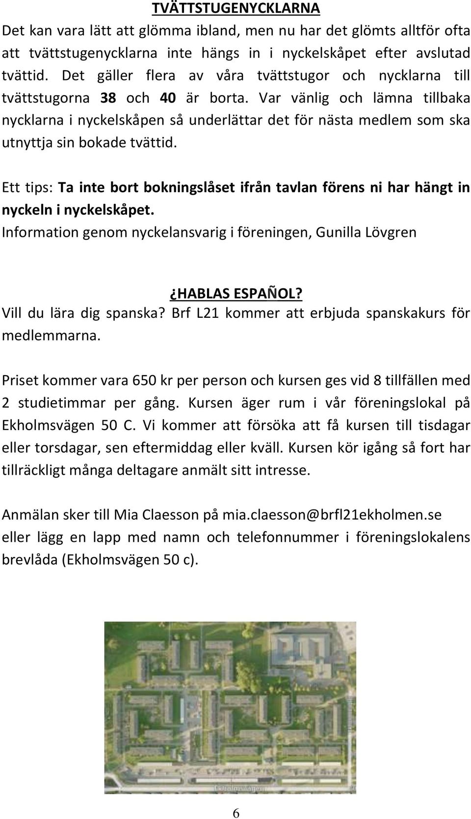 Var vänlig och lämna tillbaka nycklarna i nyckelskåpen så underlättar det för nästa medlem som ska utnyttja sin bokade tvättid.