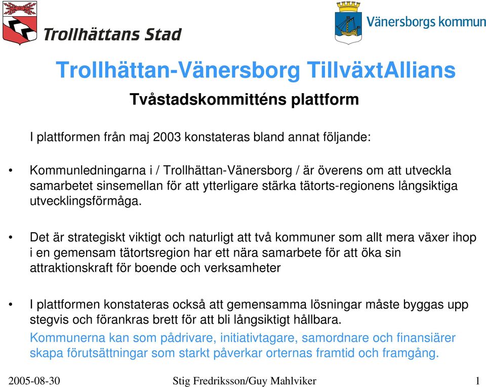 Det är strategiskt viktigt och naturligt att två kommuner som allt mera växer ihop i en gemensam tätortsregion har ett nära samarbete för att öka sin attraktionskraft för boende och verksamheter I