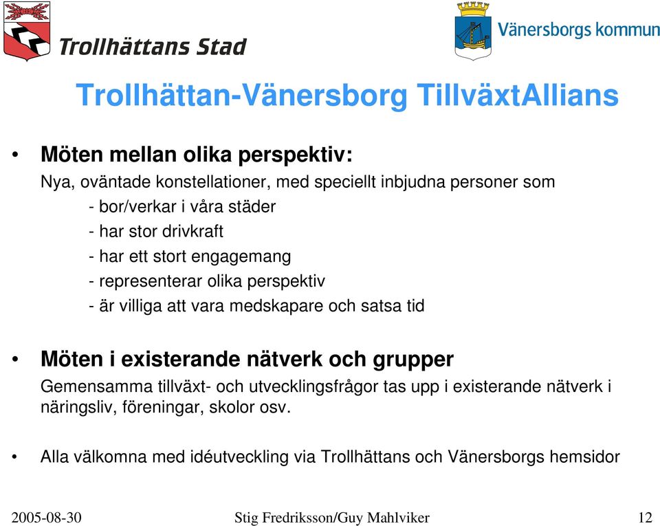 existerande nätverk och grupper Gemensamma tillväxt- och utvecklingsfrågor tas upp i existerande nätverk i näringsliv, föreningar,