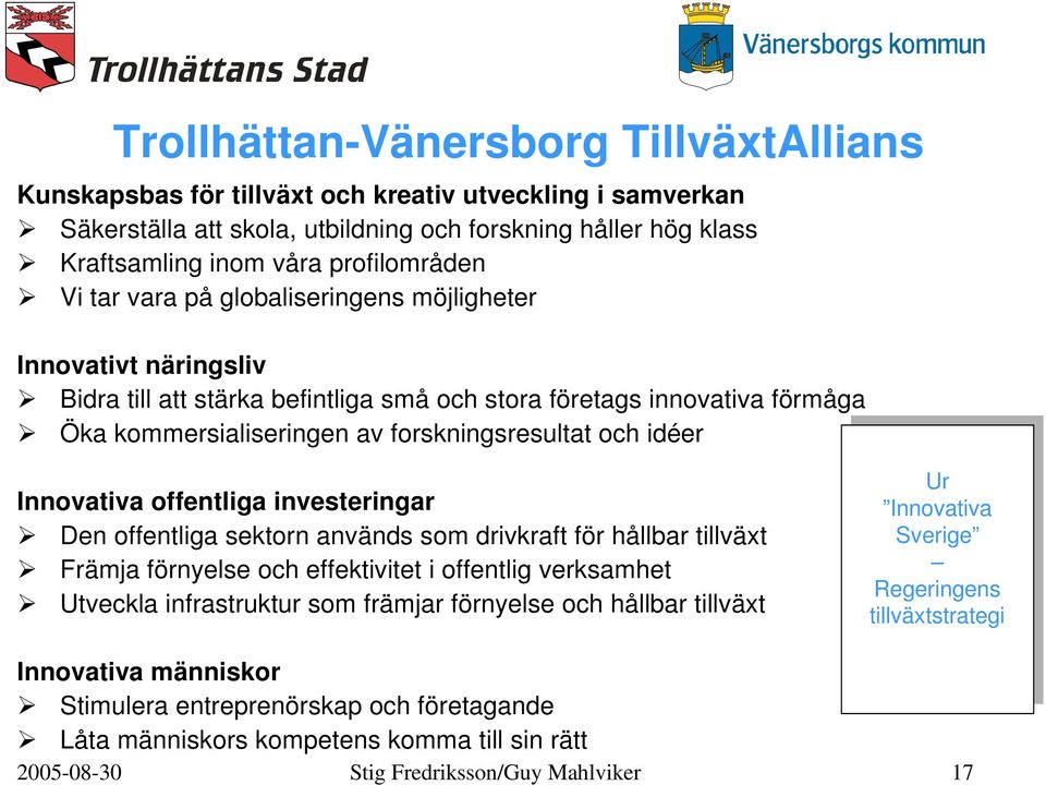 investeringar Den offentliga sektorn används som drivkraft för hållbar tillväxt Främja förnyelse och effektivitet i offentlig verksamhet Utveckla infrastruktur som främjar förnyelse och hållbar