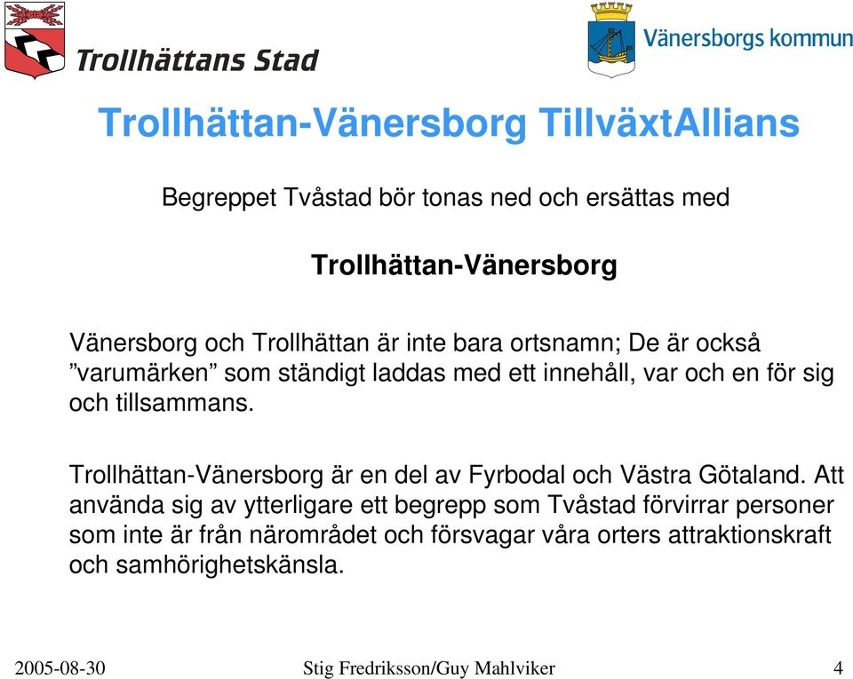 Trollhättan-Vänersborg är en del av Fyrbodal och Västra Götaland.