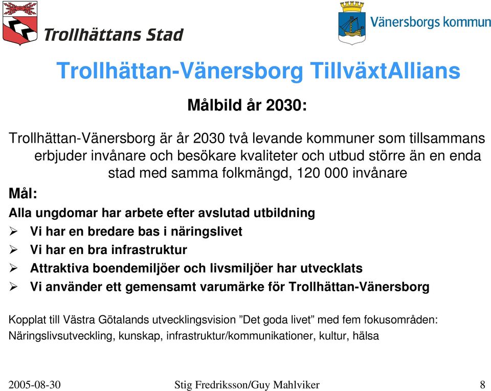 infrastruktur Attraktiva boendemiljöer och livsmiljöer har utvecklats Vi använder ett gemensamt varumärke för Trollhättan-Vänersborg Kopplat till Västra