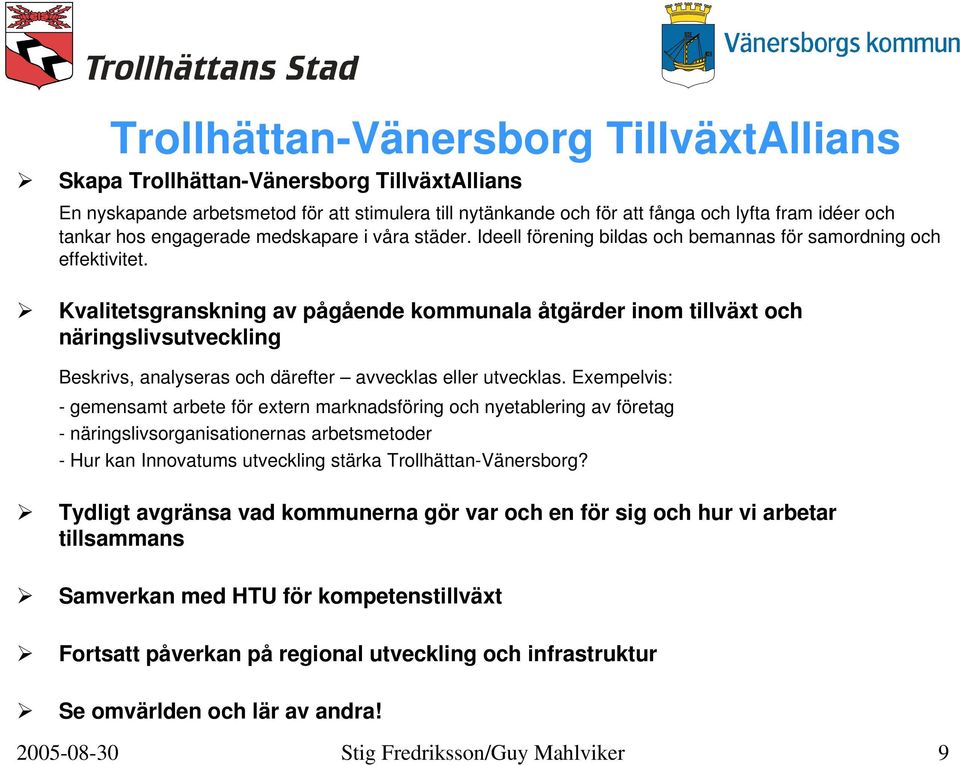 Kvalitetsgranskning av pågående kommunala åtgärder inom tillväxt och näringslivsutveckling Beskrivs, analyseras och därefter avvecklas eller utvecklas.