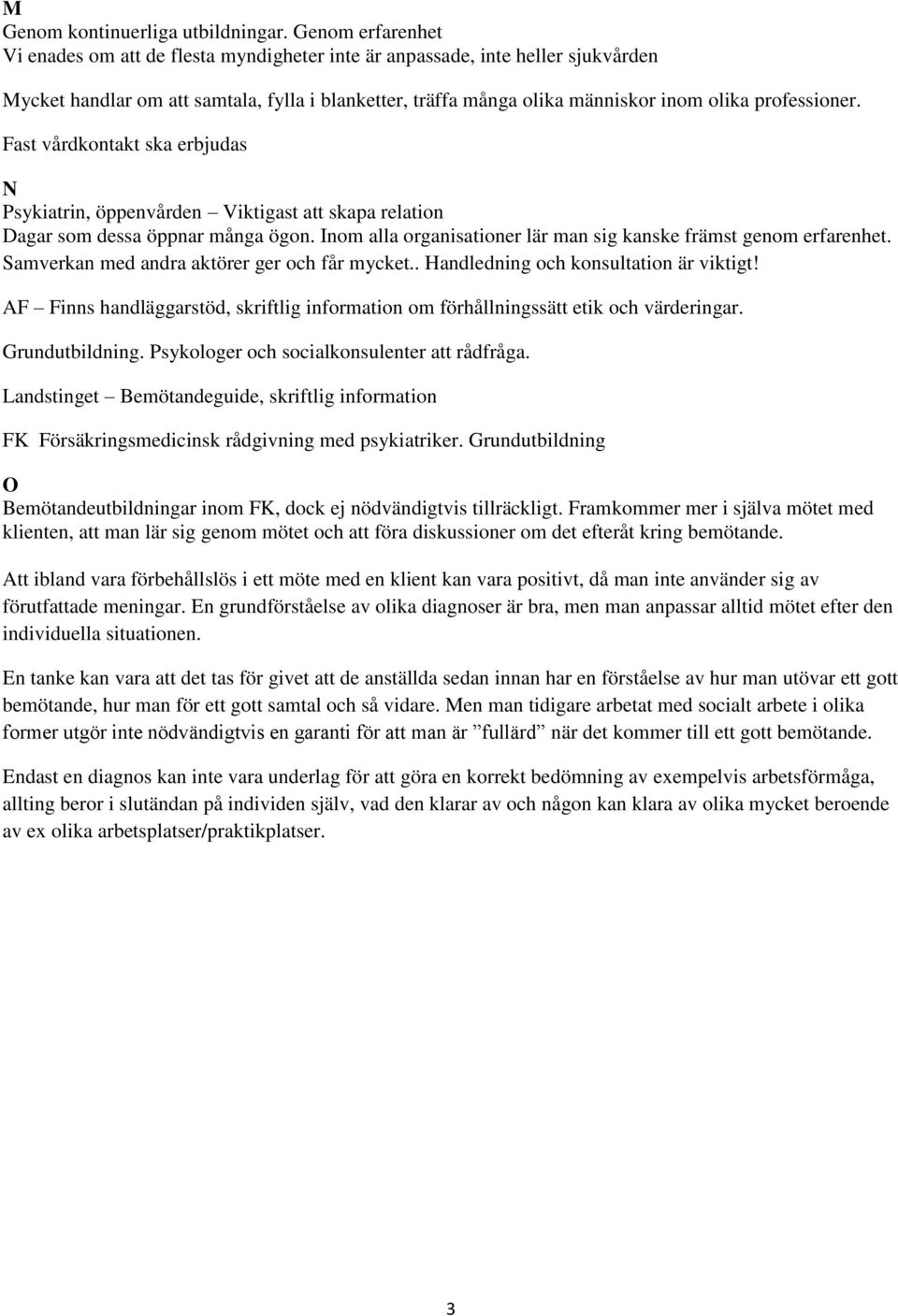 professioner. Fast vårdkontakt ska erbjudas N Psykiatrin, öppenvården Viktigast att skapa relation Dagar som dessa öppnar många ögon.