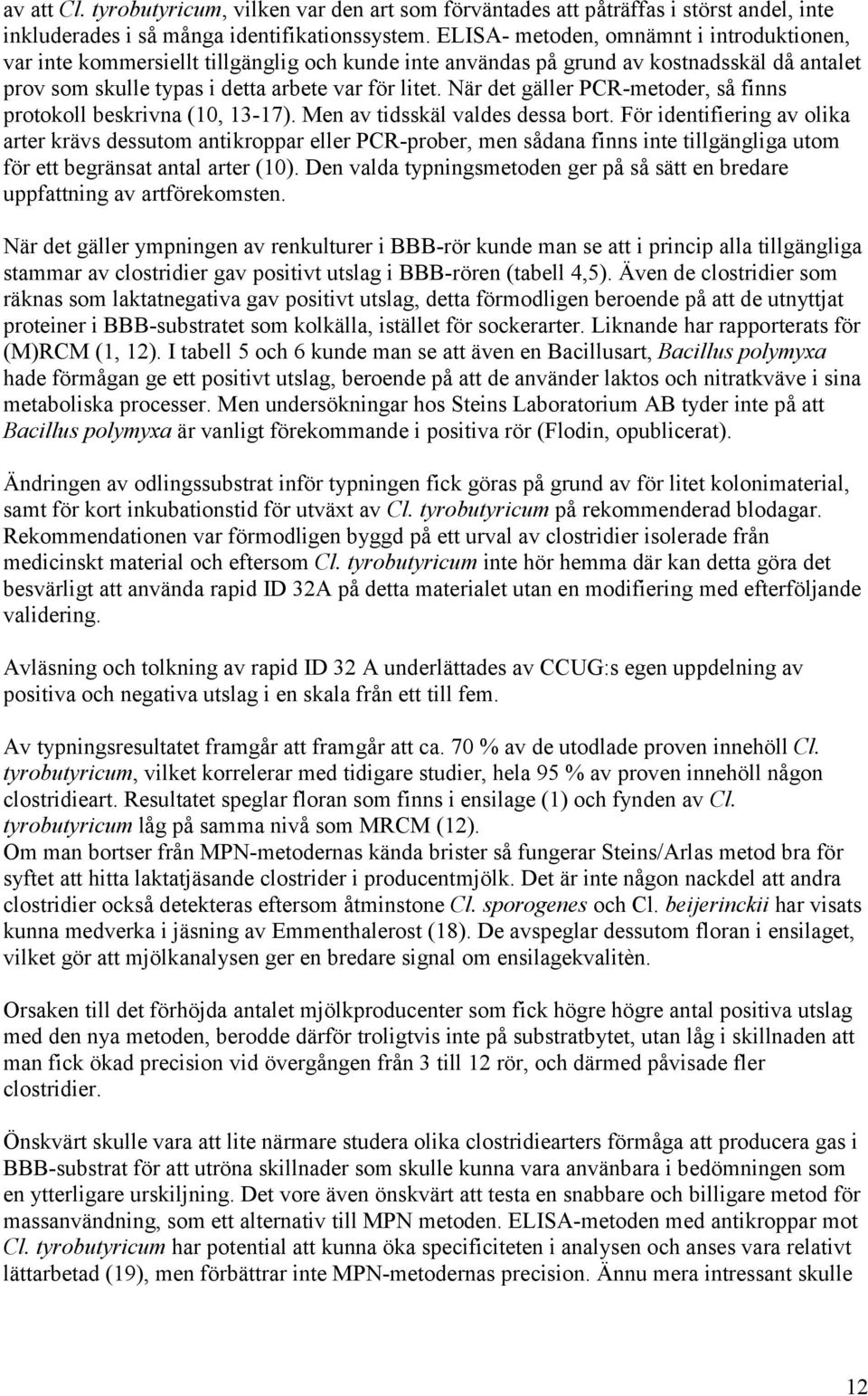När det gäller PCR-metoder, så finns protokoll beskrivna (10, 13-17). Men av tidsskäl valdes dessa bort.