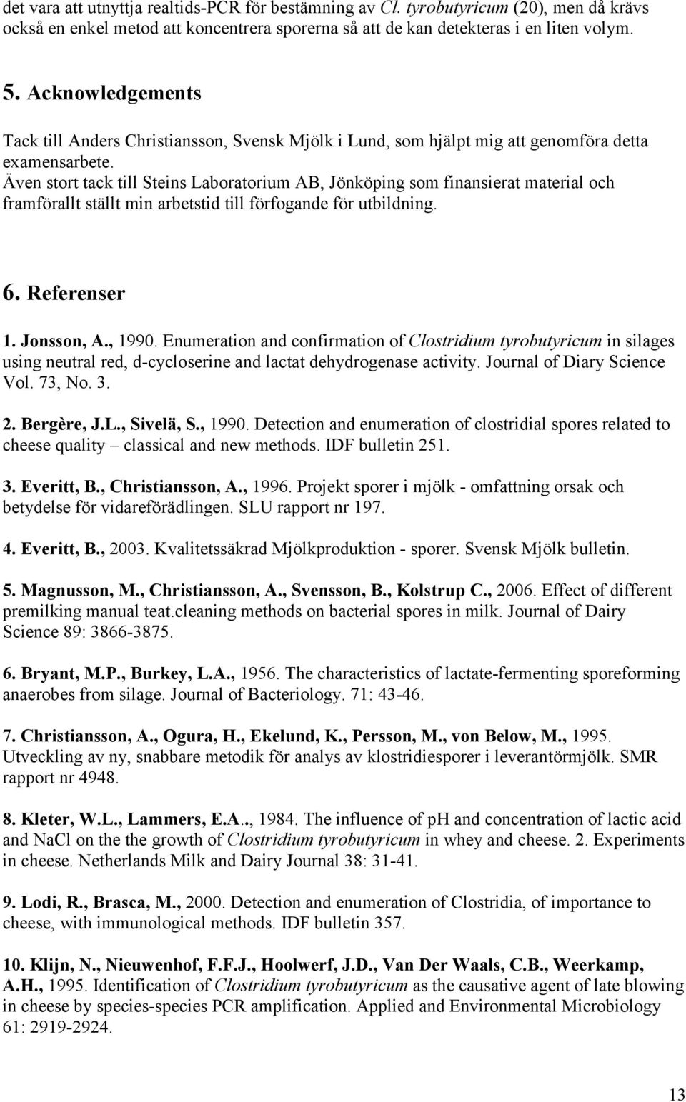 Även stort tack till Steins Laboratorium AB, Jönköping som finansierat material och framförallt ställt min arbetstid till förfogande för utbildning. 6. Referenser 1. Jonsson, A., 1990.