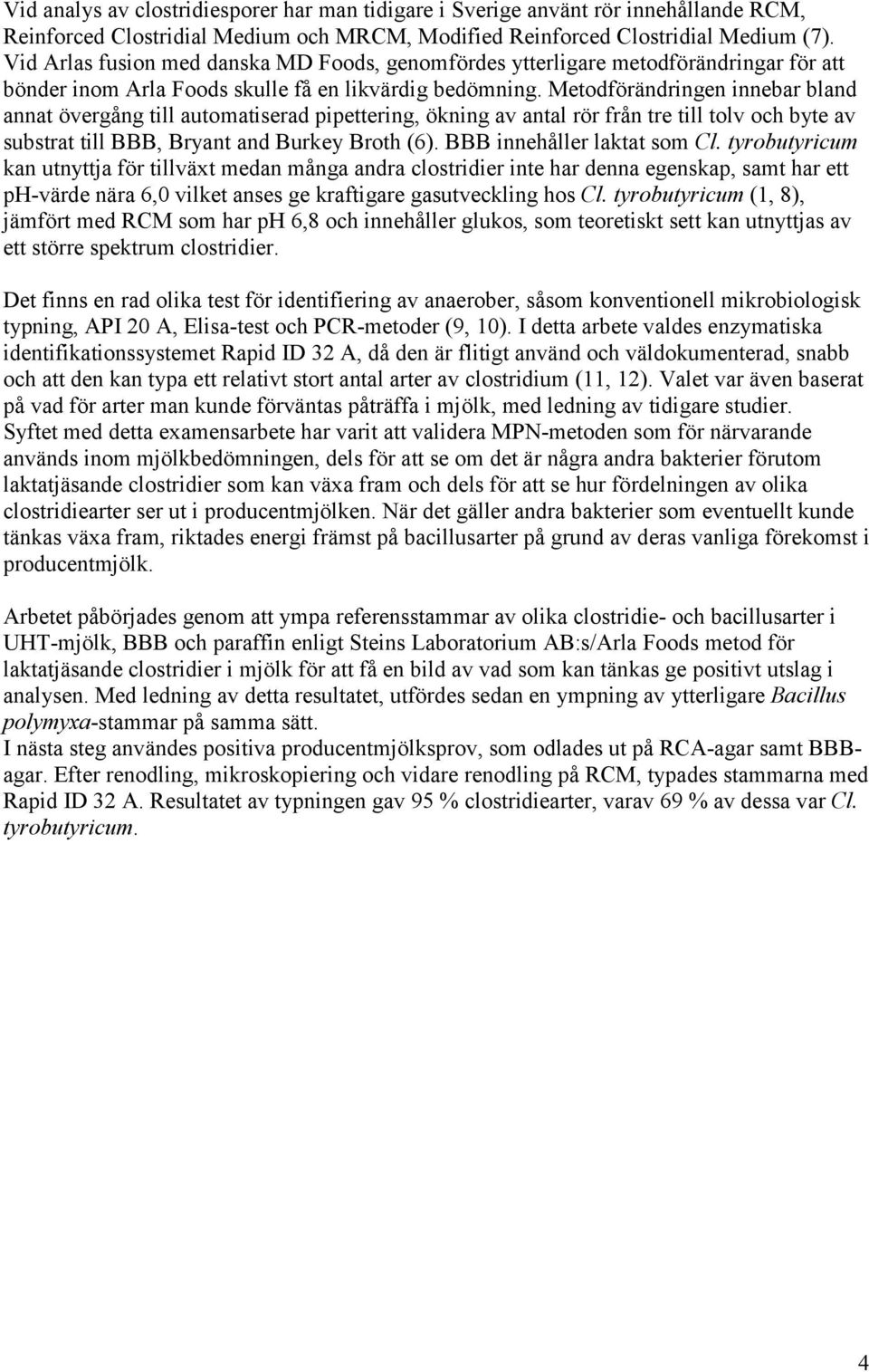 Metodförändringen innebar bland annat övergång till automatiserad pipettering, ökning av antal rör från tre till tolv och byte av substrat till BBB, Bryant and Burkey Broth (6).