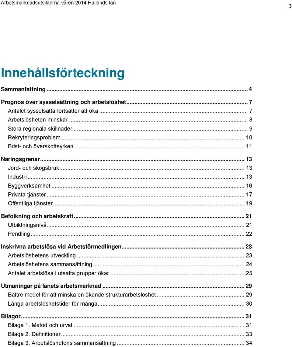 .. 19 Befolkning och arbetskraft... 21 Utbildningsnivå... 21 Pendling... 22 Inskrivna arbetslösa vid Arbetsförmedlingen... 23 Arbetslöshetens utveckling... 23 Arbetslöshetens sammansättning.