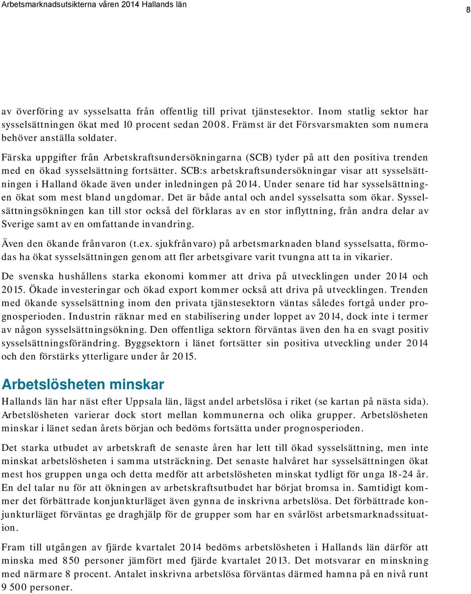 SCB:s arbetskraftsundersökningar visar att sysselsättningen i Halland ökade även under inledningen på 2014. Under senare tid har sysselsättningen ökat som mest bland ungdomar.