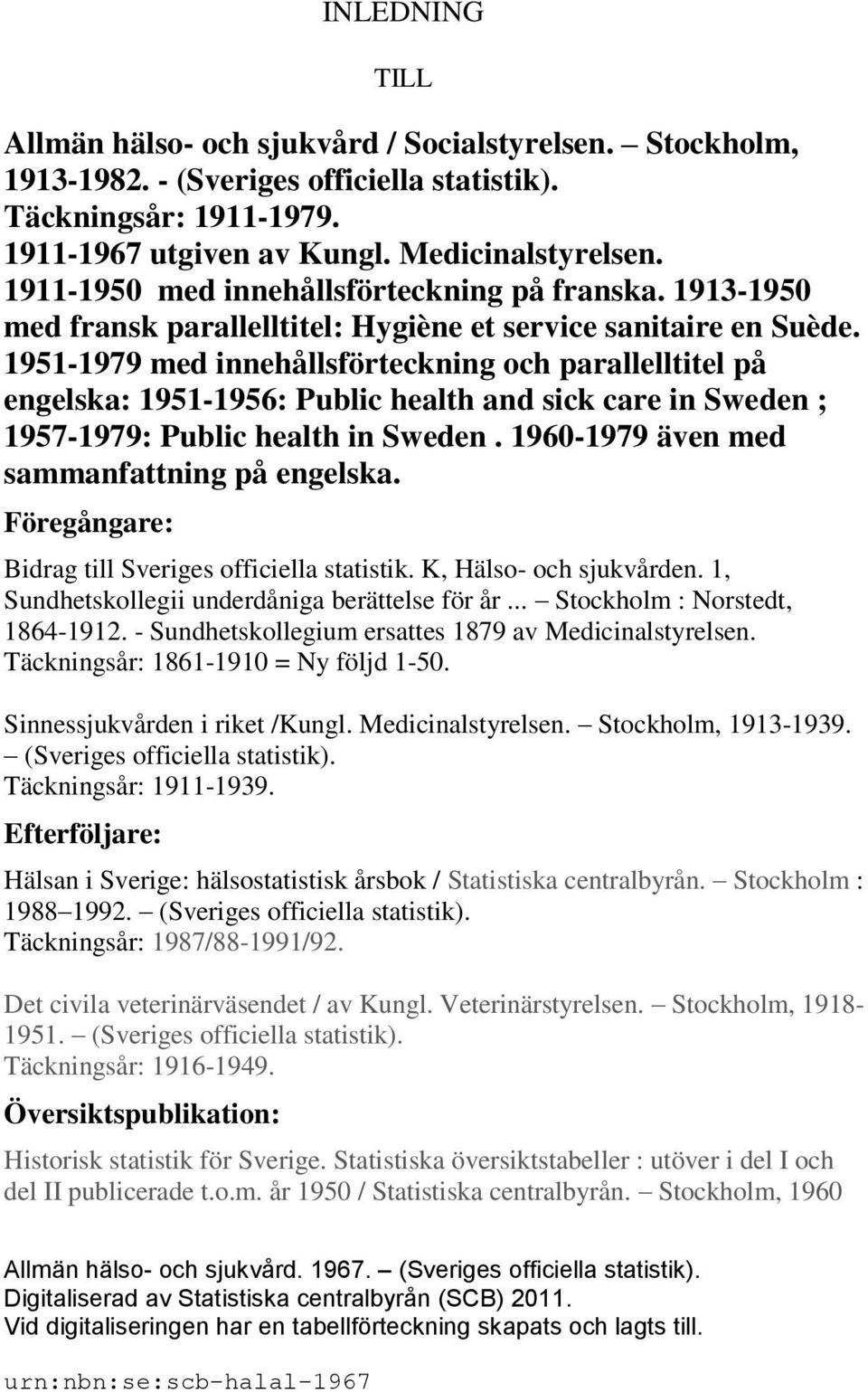 1951-1979 med innehållsförteckning och parallelltitel på engelska: 1951-1956: Public health and sick care in Sweden ; 1957-1979: Public health in Sweden. 1960-1979 även med sammanfattning på engelska.