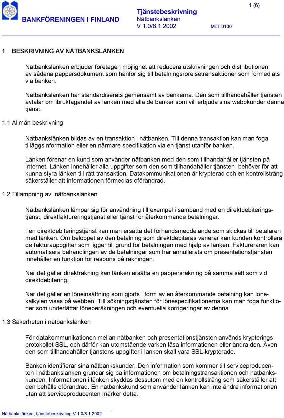 1.1 Allmän beskrivning bildas av en transaktion i nätbanken. Till denna transaktion kan man foga tilläggsinformation eller en närmare specifikation via en tjänst utanför banken.